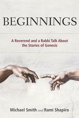 Beginnings: A Reverend and a Rabbi Talk about the Stories of Genesis by Michael Smith, Rami Shaprio