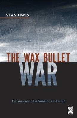 The Wax Bullet War: Chronicles of a Soldier & Artist by Sean Davis