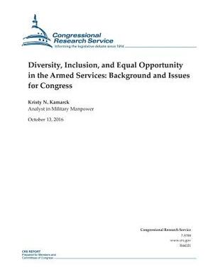 Diversity, Inclusion, and Equal Opportunity in the Armed Services: Background and Issues for Congress: R44321 by Congressional Research Service, Kristy N. Kamarck