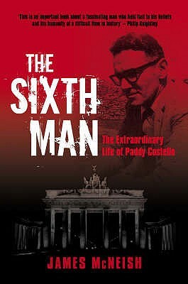 The Sixth Man: The Extraordinary Life of Paddy Costello by James McNeish