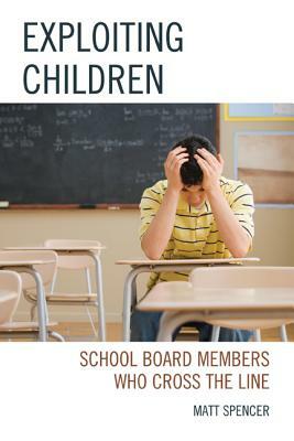Exploiting Children: School Board Members Who Cross The Line by Matt Spencer