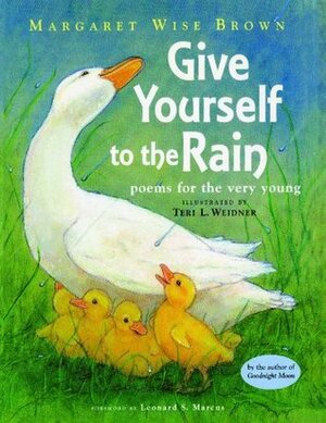 Give Yourself to the Rain: Poems for the Very Young by Leonard S. Marcus, Margaret Wise Brown, Teri L. Weidner