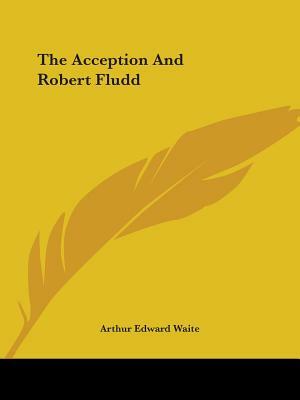 The Acception and Robert Fludd by Arthur Edward Waite