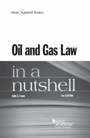 Oil and Gas Law in a Nutshell (Nutshell Series) by John Lowe