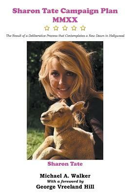 Sharon Tate Campaign Plan MMXX: The Result of a Deliberative Process that Contemplates a New Dawn in Hollywood by Michael A. Walker