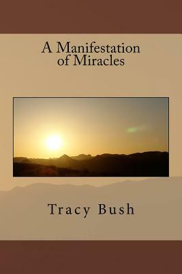 A Manifestation of Miracles by Tracy E. Bush