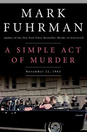 A Simple Act of Murder: November 22, 1963 by Mark Fuhrman