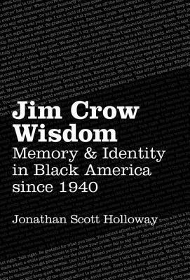 Jim Crow Wisdom: Memory and Identity in Black America Since 1940 by Jonathan Scott Holloway