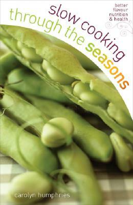 Slow Cooking Through the Seasons by Carolyn Humphries
