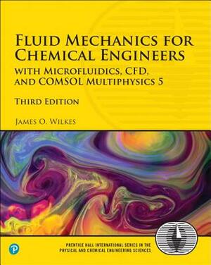 Fluid Mechanics for Chemical Engineers: With Microfluidics, Cfd, and Comsol Multiphysics 5 by James Wilkes