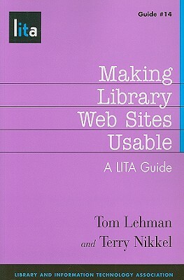 Making Library Web Sites Usable: A LITA Guide by Terry Nikkel, Tom Lehman