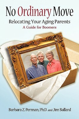 No Ordinary Move: Relocating Your Aging Parents by Barbara Z. Perman, Jim Ballard