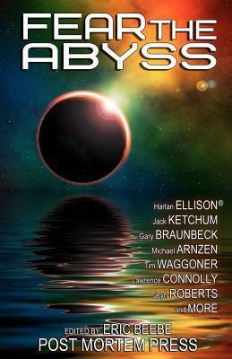 Fear the Abyss by Thomas M. Malafarina, Robert Essig, Harlan Ellison, Jessica McHugh, Gary A. Braunbeck, S.C. Hayden, Jamie Lackey, Matt Moore, Rose Blackthorn, Jeyn Roberts, Andrew Nienaber, Jack Ketchum, K.T. Jayne, Michael A. Arnzen, Kenneth W. Cain, Tim Waggoner, Eric Beebe, Nelson W. Pyles, Brad Carter, Lawrence C. Connolly, Paul Michael Anderson, C. Bryan Brown