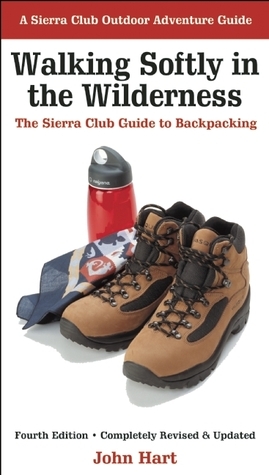 Walking Softly in the Wilderness: The Sierra Club Guide to Backpacking by John Hart