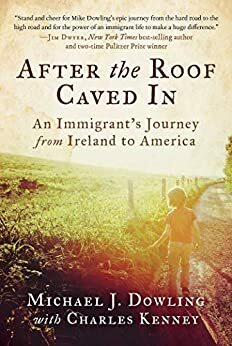 After the Roof Caved In: An Immigrant's Journey from Ireland to America by Michael J. Dowling, Charles Kenney