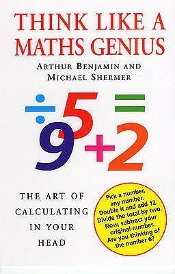 Think Like a Maths Genius: The Art of Calculating in Your Head by Michael Shermer, Arthur T. Benjamin