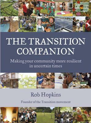 The Transition Companion: Making Your Community More Resilient in Uncertain Times by Rob Hopkins