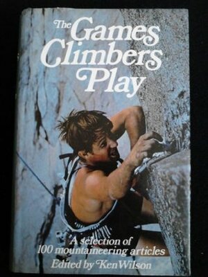 The Games Climbers Play by Ken Wilson