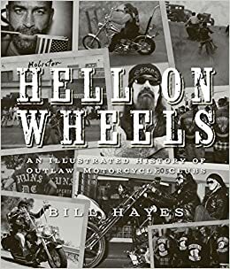 Hell on Wheels: An Illustrated History of Outlaw Motorcycle Clubs by Bill Hayes
