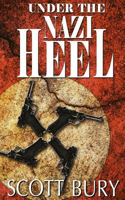 Under the Nazi Heel: Walking Out of War, Book II by Scott Bury