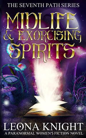 Midlife and Exorcising Spirits: A Paranormal Women's Fiction Novel by Leona Knight