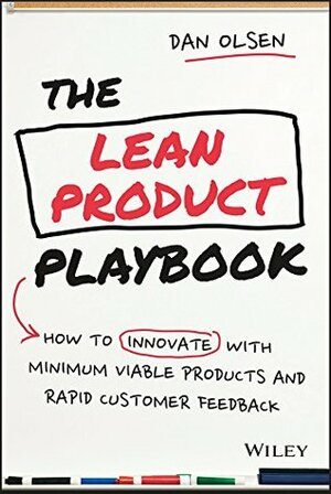 The Lean Product Playbook: How to Innovate with Minimum Viable Products and Rapid Customer Feedback by Dan Olsen