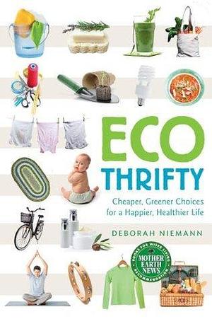 Ecothrifty: Cheaper, Greener Choices for a Happier, Healthier Life by Deborah Niemann, Deborah Niemann