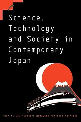 Science, Technology and Society in Contemporary Japan by Morris Low, Hitoshi Yoshioka, Shigeru Nakayama