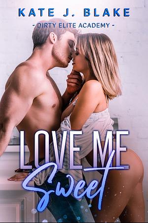 Love Me Sweet: A High School Best Friends to Enemies to Lovers Steamy Standalone Romance by Kate J. Blake