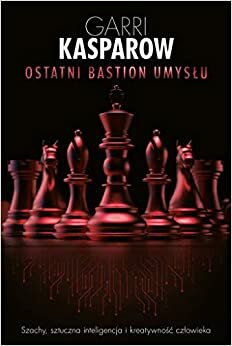 Ostatni bastion umysłu by Garry Kasparov