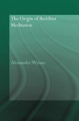 The Origin of Buddhist Meditation by Alexander Wynne