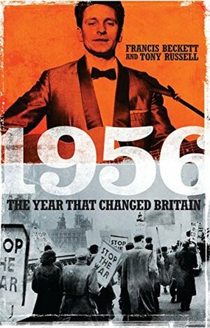 1956: The Year that Changed Britain by Francis Beckett, Tony Russell