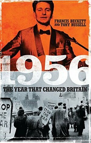 1956: The Year that Changed Britain by Tony Russell, Francis Beckett