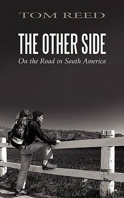 The Other Side: On the Road in South America by Tom Reed