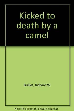 Kicked to Death by a Camel by Richard W. Bulliet