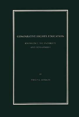 Comparative Higher Education: Knowledge, the University, and Development by Philip G. Altbach