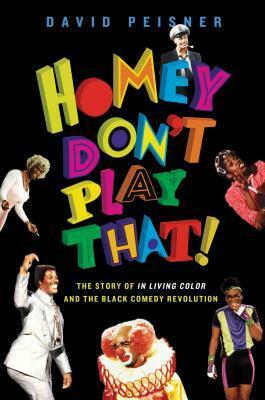 Homey Don't Play That!: The Story of In Living Color and the Black Comedy Revolution by David Peisner