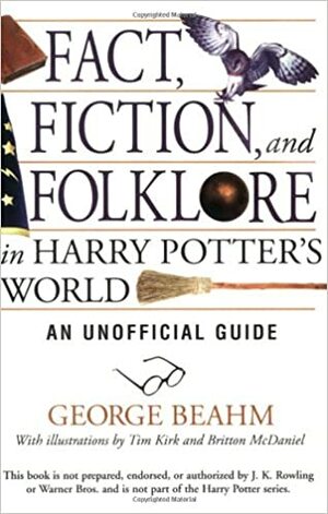 Fact, Fiction, and Folklore in Harry Potter's World: An Unofficial Guide by George Beahm