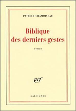 Biblique des derniers gestes by Patrick Chamoiseau
