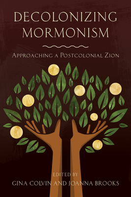 Decolonizing Mormonism: Approaching a Postcolonial Zion by 