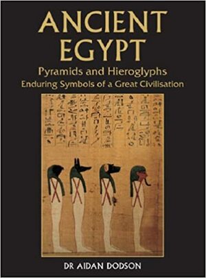 Ancient Egypt: Pyramids & Hieroglyphs Enduring Symbols Of A Great Civilisation by Aidan Dodson