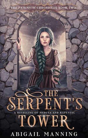 The Serpent's Tower: A Retelling of Medusa and Rapunzel by Abigail Manning