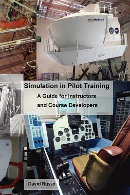 Simulation in Pilot Training: A Guide for Instructors and Course Developers by David Russo