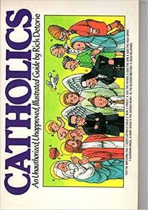 Catholics: An Unauthorized, Unapproved, Illustrated Guide by Rick Detorie