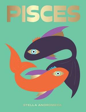 Pisces: Harness the Power of the Zodiac (Astrology, Star Sign) by Stella Andromeda