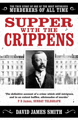 Supper with the Crippens: The true story of one of the most notorious murderers of all time by David James Smith
