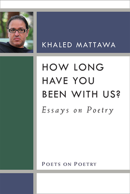 How Long Have You Been with Us?: Essays on Poetry by Khaled Mattawa