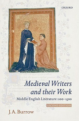 Medieval Writers and Their Work: Middle English Literature and Its Background 1100-1500 by J.A. Burrow