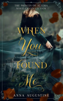 When You Found Me: The Princes of Allura Novella Collection by Anna Augustine
