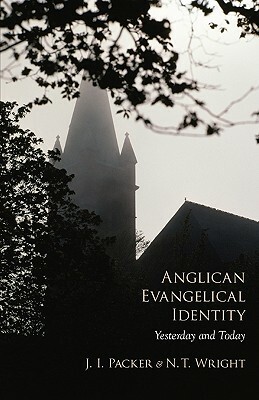 Anglican Evangelical Identity: Yesterday and Today by J. I. Packer, N.T. Wright